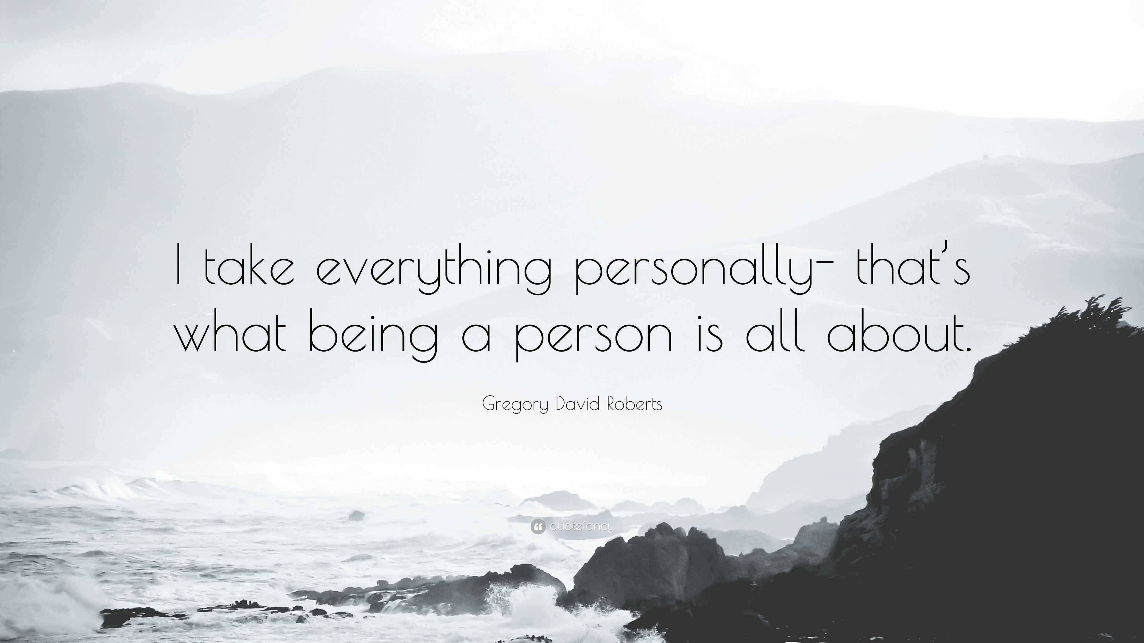 3945076-Gregory-David-Roberts-Quote-I-take-everything-personally-that-s.jpg