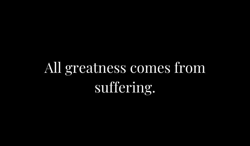 All-greatness-comes-from-suffering..jpg