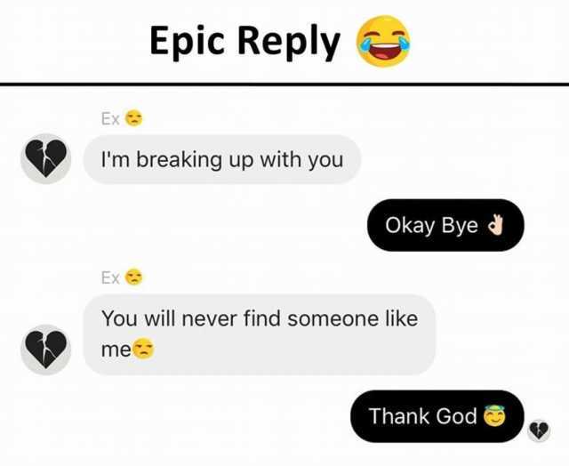 epic-reply-ex-im-breaking-up-with-you-okay-bye-d-you-will-never-find-someone-like-mec-thank-go...jpg