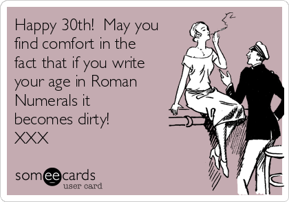happy-30th-may-you-find-comfort-in-the-fact-that-if-you-write-your-age-in-roman-numerals-it-be...png