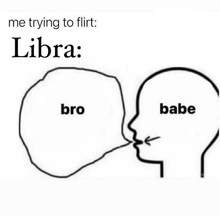 Libra trying to flirt.jpeg