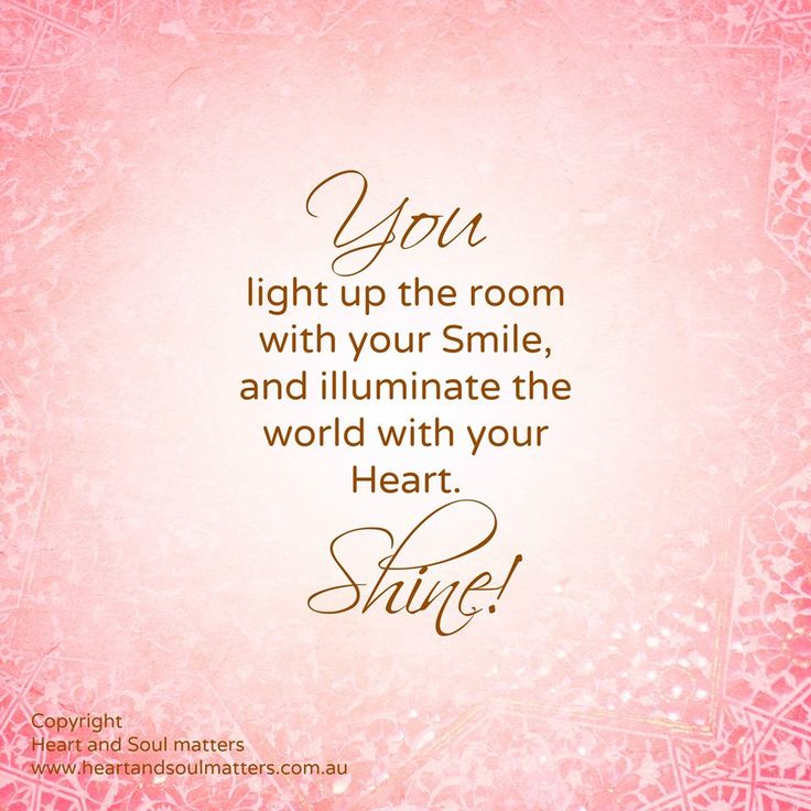 You light up the room  with your Smile,  and illuminate the  world with your Heart_ Shine!.jpeg