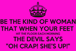 be-the-kind-of-woman-that-when-your-feet-hit-the-floor-each-morning-the-devil-says-oh-crap-she...png