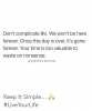 dont-complicate-life-we-wont-be-here-forever-once-this-61937516.png