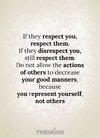 If they respect you, respect them_ If they disrespect you, still respect them_.jpg