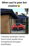 when-youre-poor-but-creative-creativity-quoteapic-memes-funny-humor-26498992.png