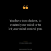 You-have-two-choices-to-control-your-mind-or-to-let-your-mind-control-you..png