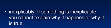 inexplicably_+If+something+is+inexplicable,+you+cannot+explain+why+it+happens+or+why+it+is+true.jpg