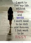 425498619-i-want-to-live-my-life-without-stress-and-worries-i-dont-need-to-be-rich-or-famous-i...jpg